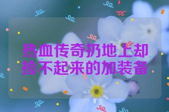 热血传奇扔地上却捡不起来的加装备