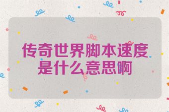 传奇世界脚本速度是什么意思啊