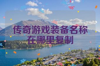 传奇游戏装备名称在哪里复制