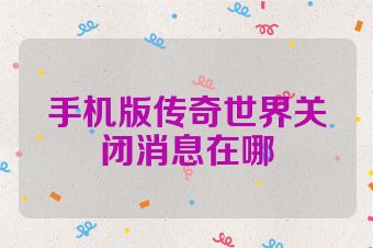 手机版传奇世界关闭消息在哪