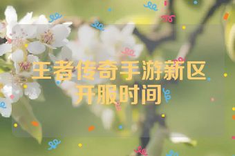 王者传奇手游新区开服时间
