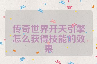 传奇世界开天引擎怎么获得技能的效果