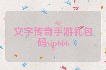 文字传奇手游礼包码vip666