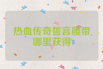 热血传奇誓言腰带哪里获得