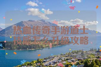 热血传奇手游道士技能怎么升级攻略