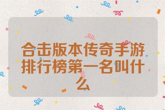 合击版本传奇手游排行榜第一名叫什么