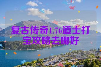 复古传奇1.76道士打宝攻略去哪好