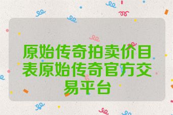 原始传奇拍卖价目表原始传奇官方交易平台