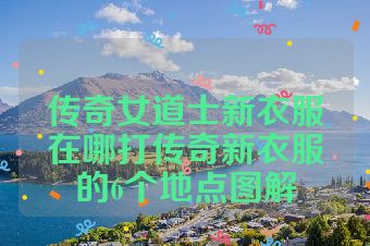 传奇女道士新衣服在哪打传奇新衣服的6个地点图解