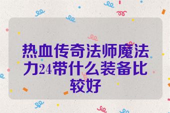 热血传奇法师魔法力24带什么装备比较好