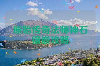 原始传奇法师神石镶嵌攻略