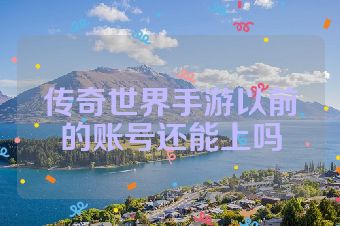 传奇世界手游以前的账号还能上吗