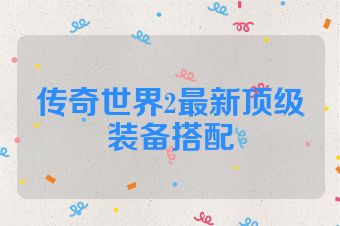 传奇世界2最新顶级装备搭配