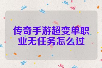 传奇手游超变单职业无任务怎么过