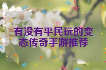 有没有平民玩的变态传奇手游推荐