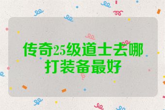 传奇25级道士去哪打装备最好
