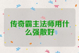 传奇霸主法师用什么强散好