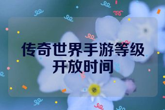 传奇世界手游等级开放时间