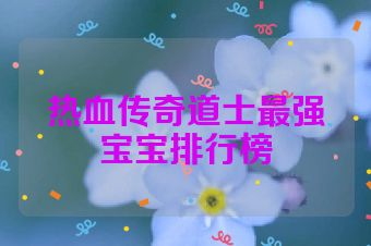 热血传奇道士最强宝宝排行榜