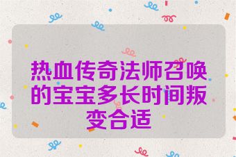 热血传奇法师召唤的宝宝多长时间叛变合适