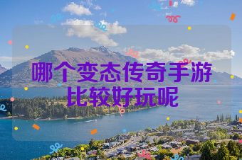 哪个变态传奇手游比较好玩呢