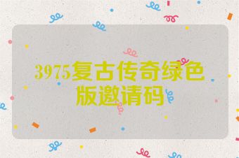 3975复古传奇绿色版邀请码