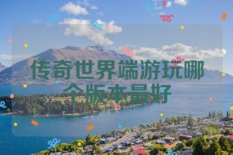 传奇世界端游玩哪个版本最好