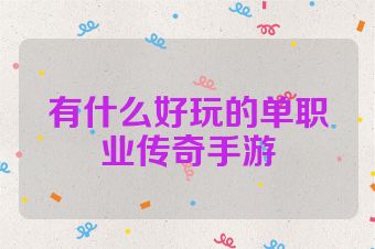 有什么好玩的单职业传奇手游