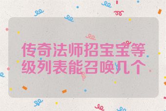 传奇法师招宝宝等级列表能召唤几个
