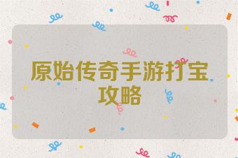 原始传奇手游打宝攻略