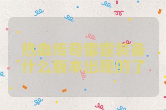 热血传奇雷霆装备什么版本出现的了