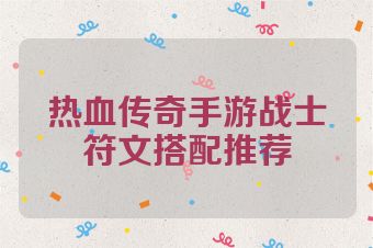 热血传奇手游战士符文搭配推荐