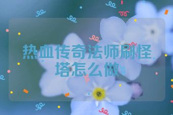 热血传奇法师刷怪塔怎么做