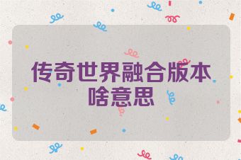传奇世界融合版本啥意思