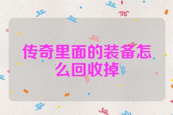 传奇里面的装备怎么回收掉