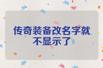 传奇装备改名字就不显示了
