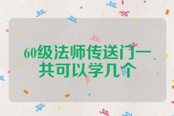 60级法师传送门一共可以学几个