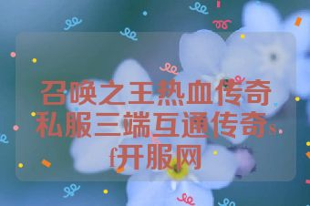 召唤之王热血传奇私服三端互通传奇sf开服网