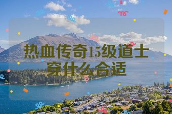 热血传奇15级道士穿什么合适