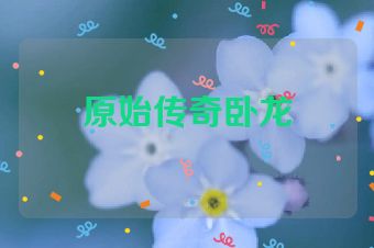 原始传奇卧龙