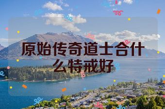 原始传奇道士合什么特戒好