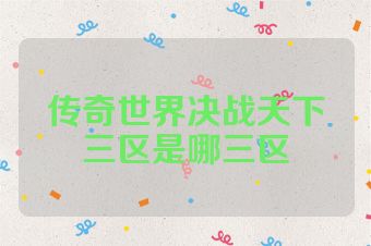 传奇世界决战天下三区是哪三区