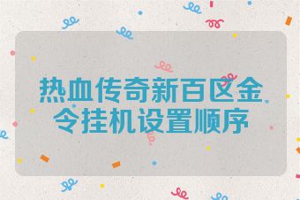 热血传奇新百区金令挂机设置顺序