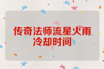 传奇法师流星火雨冷却时间