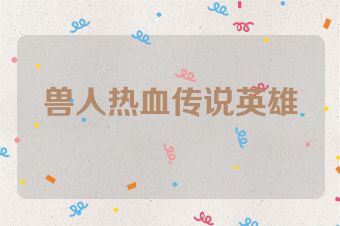 兽人热血传说英雄