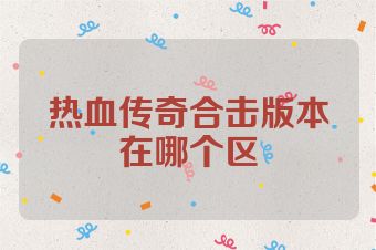 热血传奇合击版本在哪个区