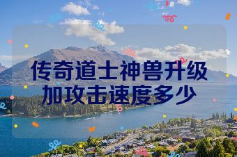 传奇道士神兽升级加攻击速度多少