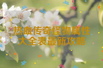 热血传奇怪物属性大全表最新攻略