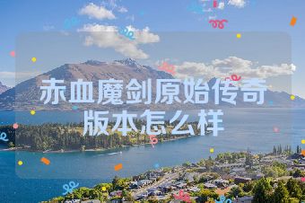赤血魔剑原始传奇版本怎么样
