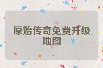 原始传奇免费升级地图